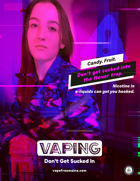 Vaping: Don't Get Sucked In - Poster (flavor trap) Maine Prevention Store Vaping: Don't Get Sucked In - Poster (flavor trap) Maine Prevention Store